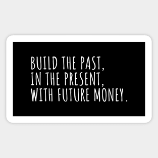 //BUILD THE PAST, IN THE PRESENT, WITH FUTURE MONEY. Sticker